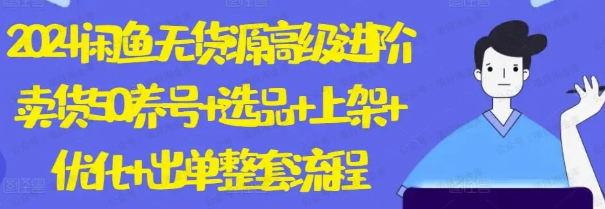 2024咸鱼无货源高级进阶卖货5.0,养号+选品+上架+优化+出单整套流程(软件用户专享)-达天社软件指定官方网站