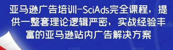 亚马逊广告培训-SciAds完全课程(软件用户专享)-达天社软件指定官方网站