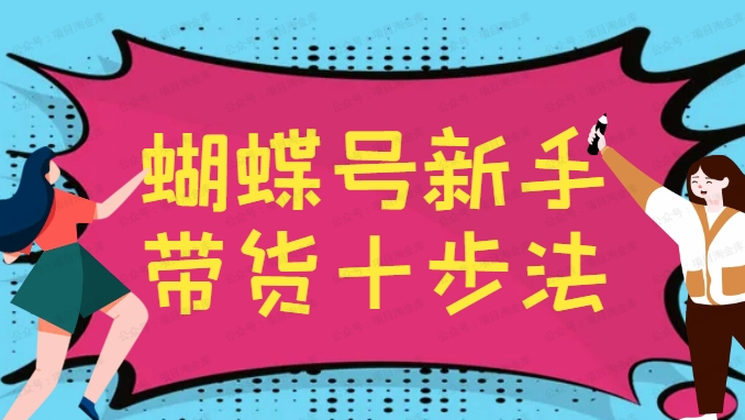 蝴蝶号新手带货十步法(软件用户专享)-达天社软件指定官方网站