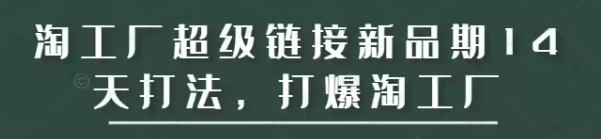 淘工厂超级链接新品期14天打法(软件用户专享)-达天社软件指定官方网站