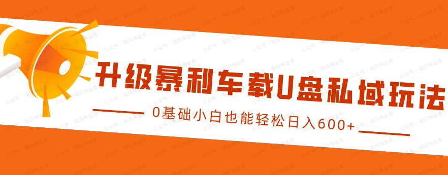 升级暴利车载U盘私域玩法(软件用户专享)-达天社软件指定官方网站