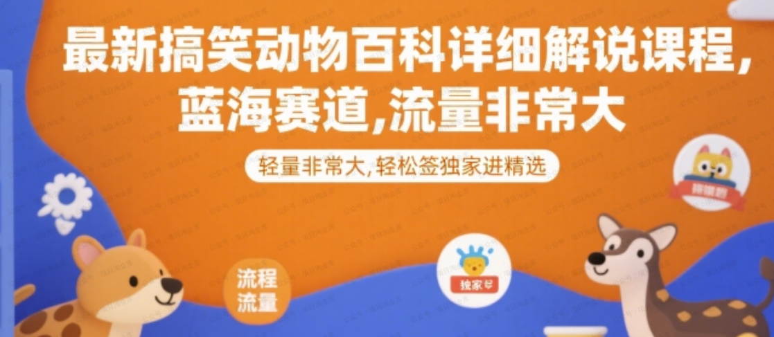 最新搞笑动物百科详细解说课程,蓝海赛道,流量非常大,轻松签独家进精选-杨北资源网