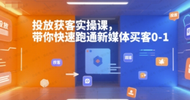 投放获客实操课,带你快速跑通新媒体买客0-1-杨北资源网