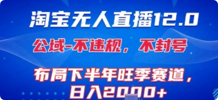 淘宝无人直播12.0,不封号,不违规 布局下半年旺季赛道,日入2000+(独家技术)-杨北资源网